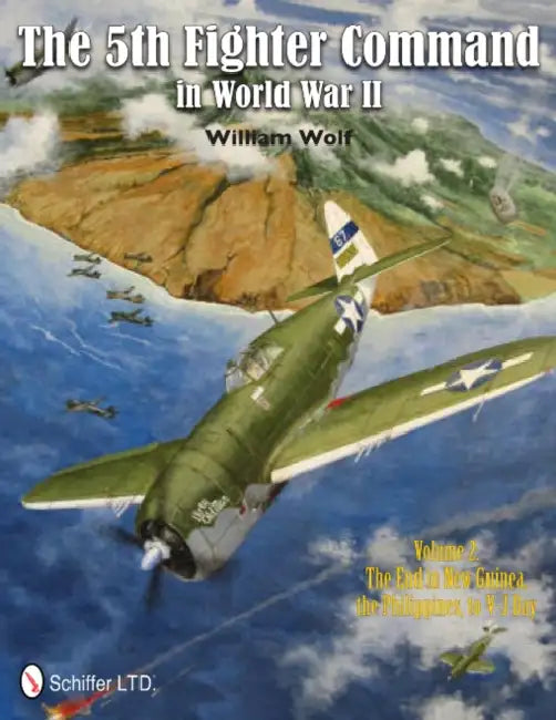 The 5th Fighter Command in World War II Vol. 2: The End in New Guinea, the Philippines, to V-J Day by William Wolf