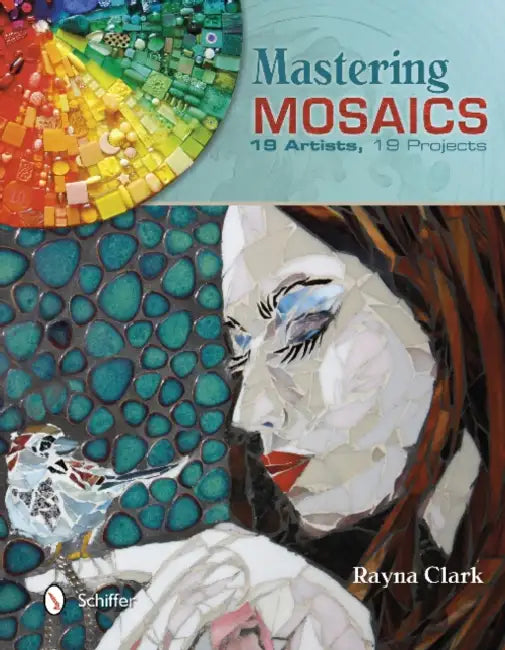 Mastering Mosaics: 19 Artists, 19 Projects by Rayna Clark