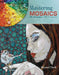 Mastering Mosaics: 19 Artists, 19 Projects by Rayna Clark