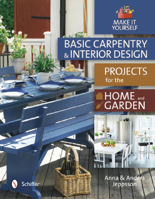 Basic Carpentry and Interior Design Projects for the Home and Garden: Make It Yourself by Anna And Anders Jeppsson