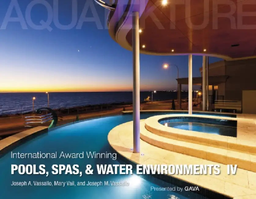 International Award Winning Pools, Spas, and Water Environments IV by Joseph A. Vassallo