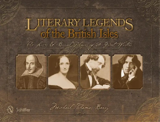 Literary Legends of the British Isles: The Lives & Burial Places of 50 Great Writers by Michael Thomas Barry