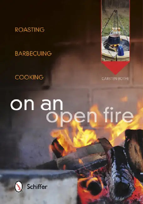 On an Open Fire: Roasting, Barbecuing, Cooking by Carsten Bothe