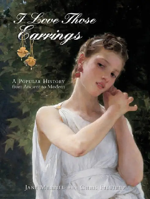 I Love Those Earrings: A Popular History from Ancient to Modern by Jane Merrill