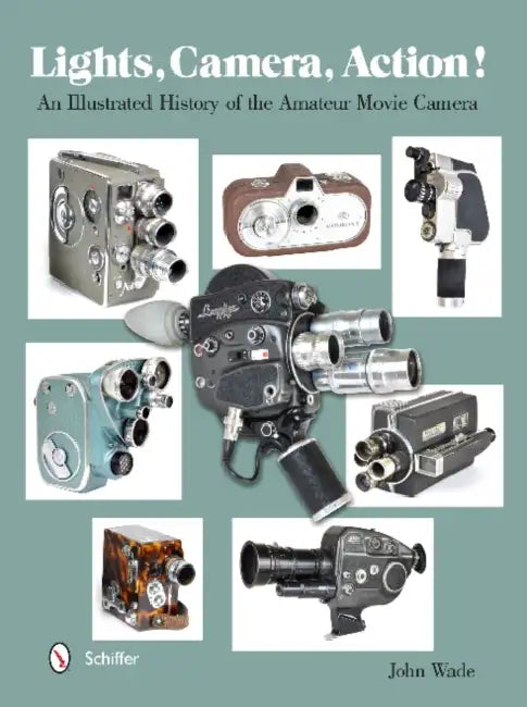 Lights, Camera, Action!: An Illustrated History of the Amateur Movie Camera by John Wade