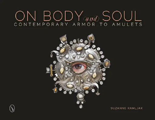 On Body and Soul: Contemporary Armor to Amulets by Suzanne Ramljak