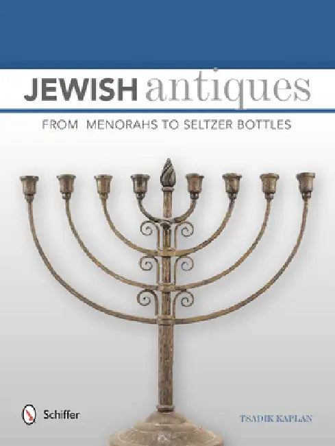Jewish Antiques: From Menorahs to Seltzer Bottles by Tsadik Kaplan