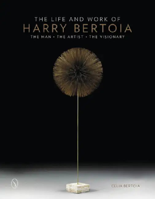 The Life and Work of Harry Bertoia: The Man, the Artist, the Visionary by Celia Bertoia