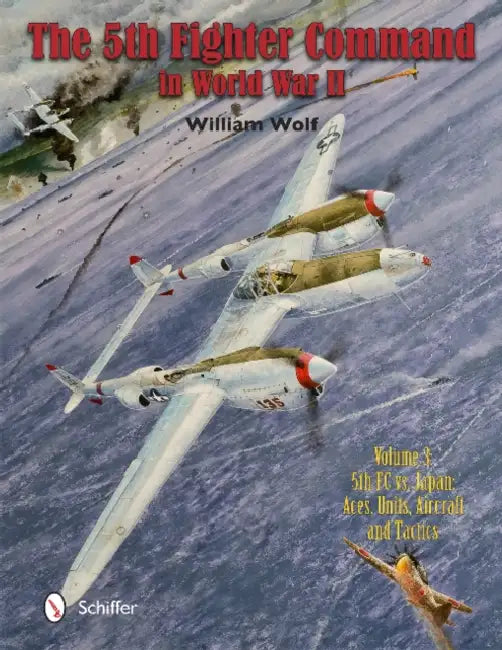 The Fifth Fighter Command in World War II: Vol.3: 5fc vs. Japan - Aces, Units, Aircraft, and Tactics by William Wolf