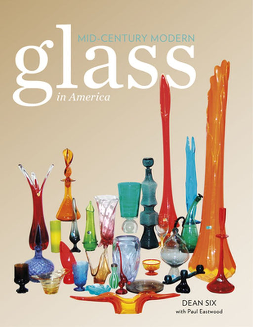 Mid-Century Modern Glass in America by Dean Six