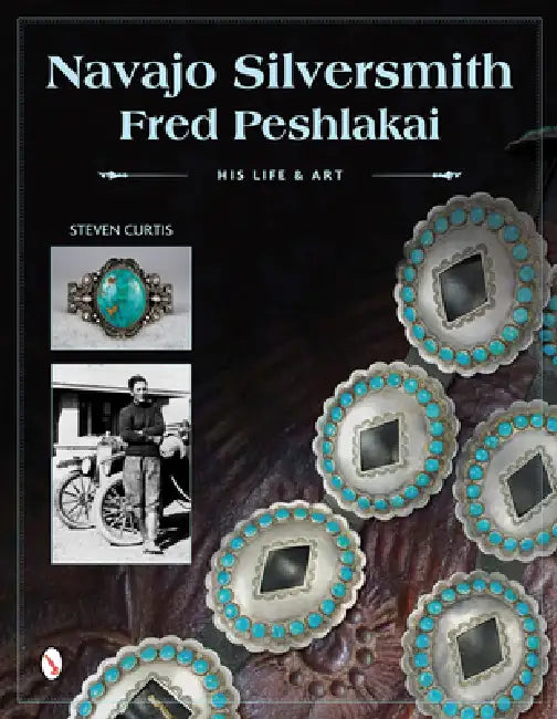 Navajo Silversmith Fred Peshlakai: His Life & Art by Steven Curtis