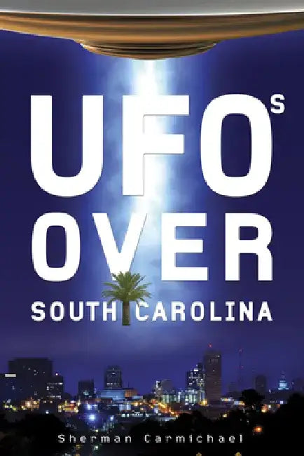 UFOs Over South Carolina by Sherman Carmichael