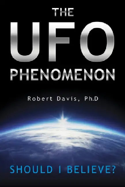 The UFO Phenomenon: Should I Believe? by Robert Davis