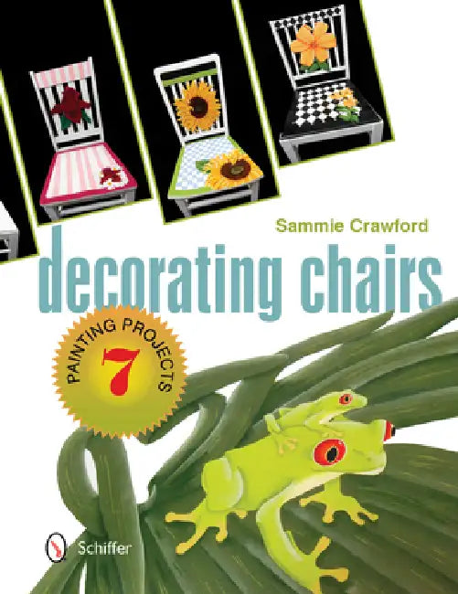 Decorating Chairs: 7 Painting Projects: 7 Painting Projects by Sammie Crawford