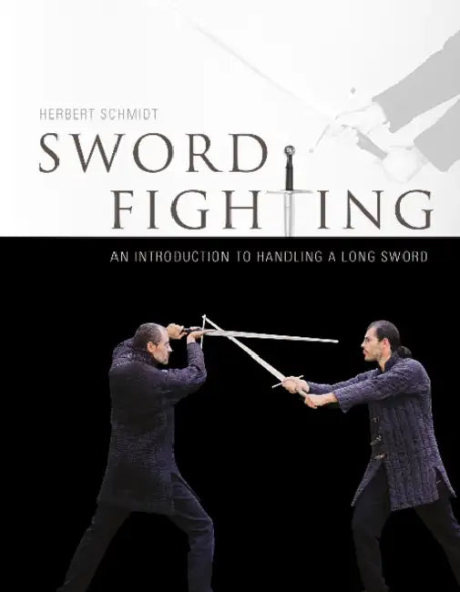 Sword Fighting: An Introduction to Handling a Long Sword by Herbert Schmidt