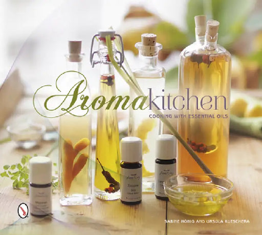 Aroma Kitchen: Cooking with Essential Oils by Sabine Hönig, Ursula Kutschera