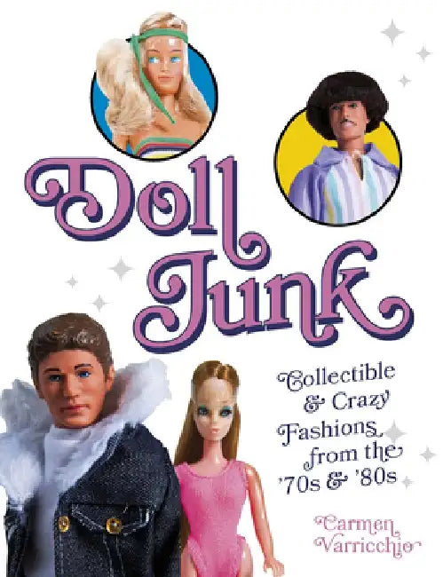 Doll Junk: Collectible and Crazy Fashions from the '70s and '80s by Carmen Varricchio