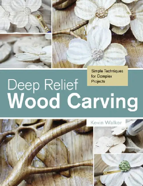 Deep Relief Wood Carving: Simple Techniques for Complex Projects by Kevin Walker