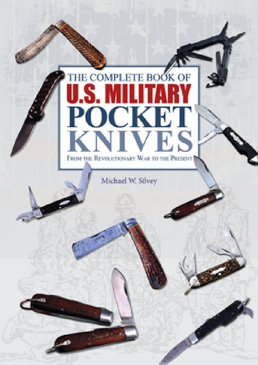 The Complete Book of U.S. Military Pocket Knives: From the Revolutionary War to the Present by Michael W. Silvey