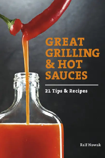 Great Grilling and Hot Sauces: Recipes and Tips by Ralf Nowak