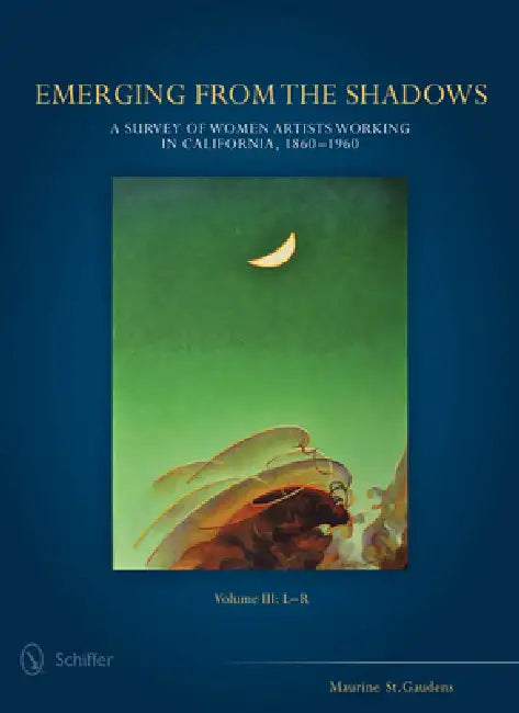 Emerging from the Shadows, Vol. III: A Survey of Women Artists Working in California, 1860-1960 by Maurine St Gaudens, Joseph Morsman, Martin A. Folb