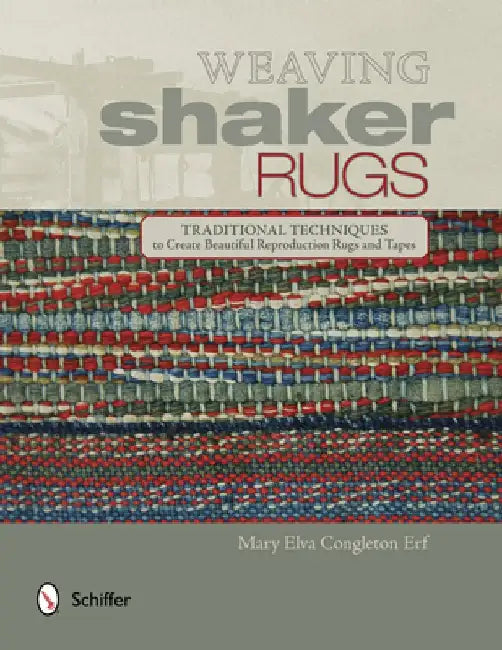 Weaving Shaker Rugs: Traditional Techniques to Create Beautiful Reproduction Rugs and Tapes by Mary Elva Congleton Erf