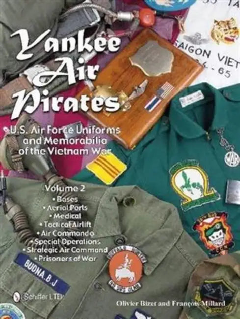 Yankee Air Pirates: U.S. Air Force Uniforms and Memorabilia of the Vietnam War--Volume 2 by Olivier Bizet, François Millard