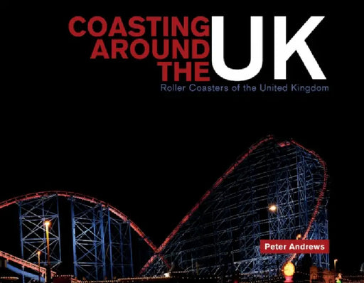 Coasting Around the UK: Roller Coasters of the United Kingdom by Peter Andrews
