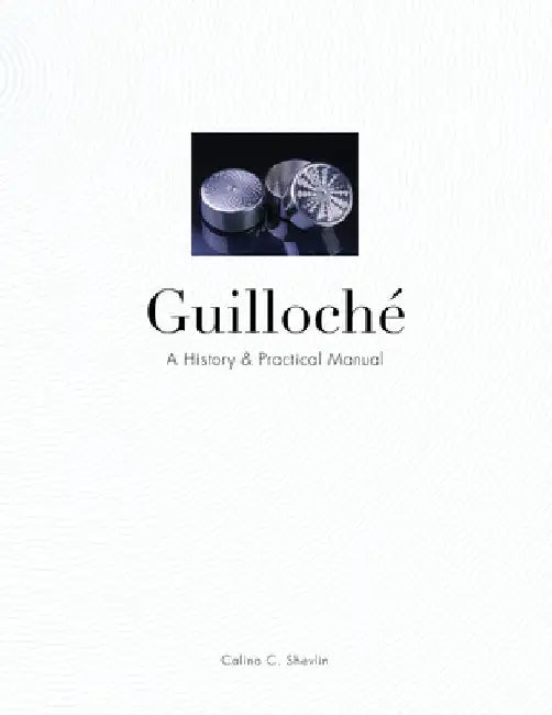 Guilloché: A History & Practical Manual by Calina C. Shevlin