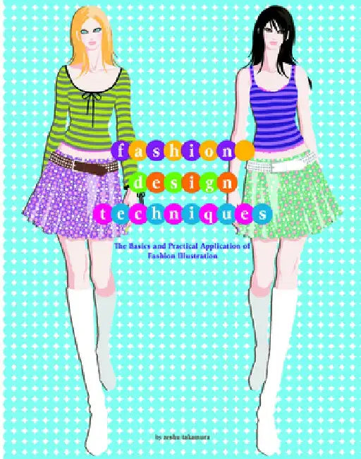 Fashion Design Techniques: The Basics and Practical Application of Fashion Illustration by Zeshu Takamura