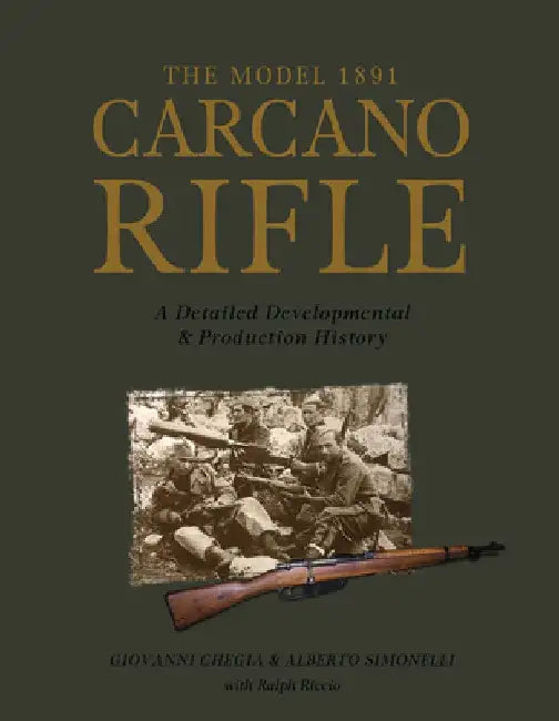 The Model 1891 Carcano Rifle: A Detailed Developmental and Production History by Giovanni Chegia