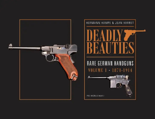 Deadly Beauties--Rare German Handguns, Vol. 1, 1871-1914: Pre-World War I by Hermann Hampe, Jean Varret