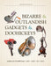 Bizarre & Outlandish Gadgets & Doohickeys: Used in Everyday Life-1851 to 1951 by Maurice Collins