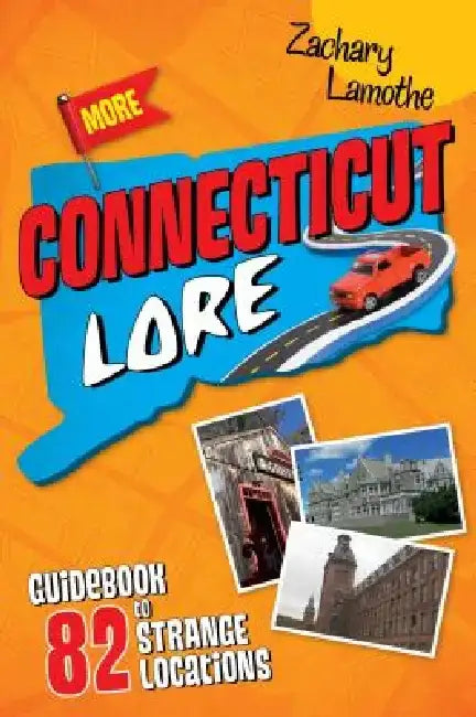 More Connecticut Lore: Guidebook to 82 Strange Locations by Zachary Lamothe