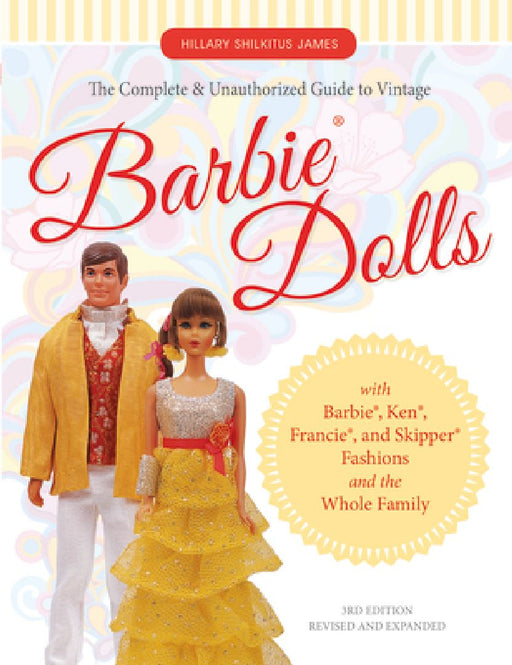 The Complete & Unauthorized Guide to Vintage Barbie(r) Dolls: With Barbie(r), Ken(r), Francie(r), and Skipper(r) Fashions and the Whole Family by Hillary Shilkitus James
