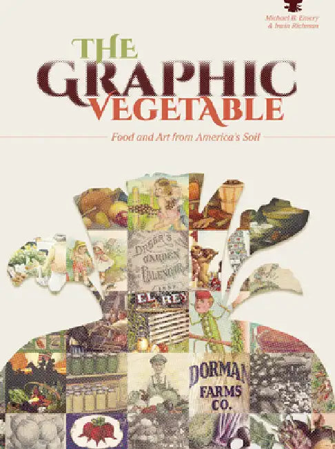 The Graphic Vegetable: Food and Art from America's Soil by Michael B. Emery, Irwin Richman