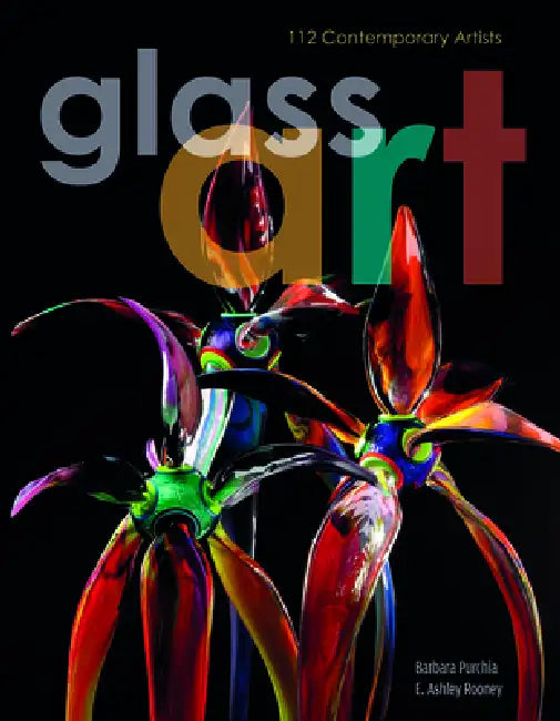 Glass Art: 112 Contemporary Artists by Barbara Purchia, E. Ashley Rooney, Herb Babcock