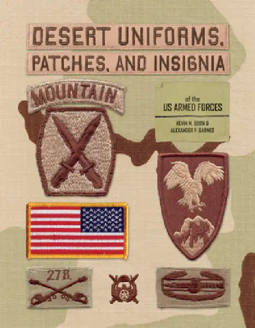 Desert Uniforms, Patches, and Insignia of the Us Armed Forces by Kevin M. Born, Alexander F. Barnes