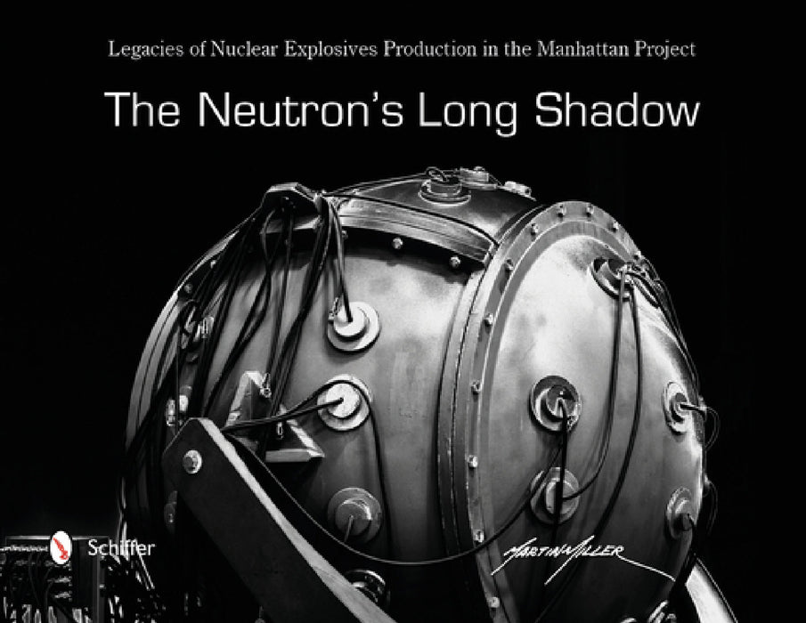 The Neutron's Long Shadow: Legacies of Nuclear Explosives Production in the Manhattan Project by Martin Miller
