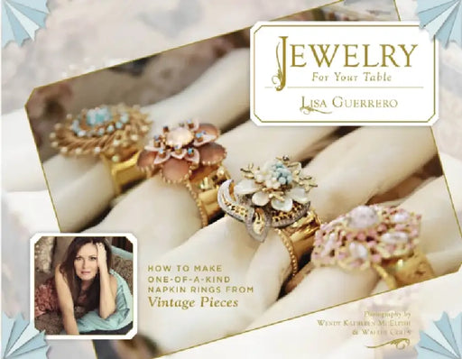 Jewelry for Your Table: How to Make One-Of-A-Kind Napkin Rings from Vintage Pieces by Lisa Guerrero