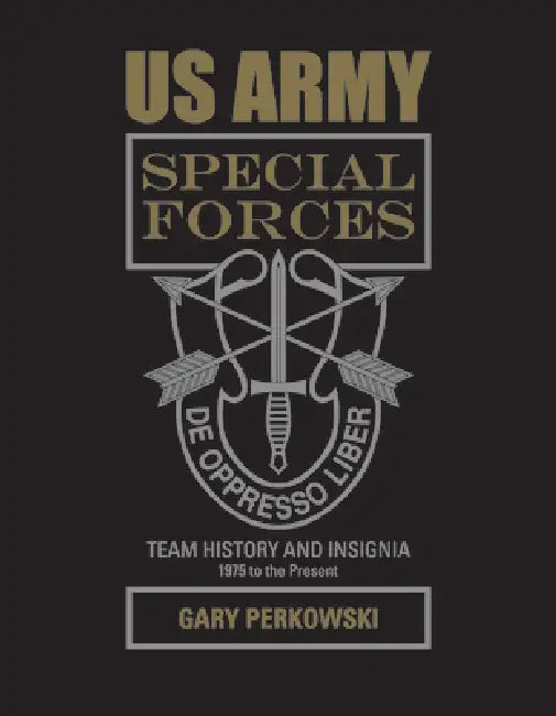 US Army Special Forces Team History and Insignia 1975 to the Present by Gary Perkowski