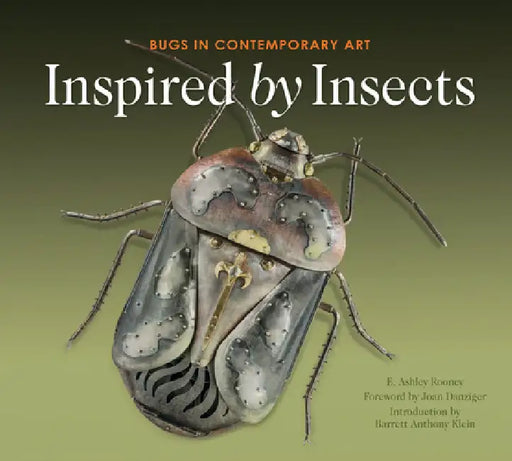 Inspired by Insects: Bugs in Contemporary Art by E. Ashley Rooney, Joan Danzinger, Barrett Anthony Klein