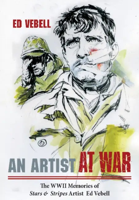 An Artist at War: The WWII Memories of Stars & Stripes Artist Ed Vebell by Ed Vebell