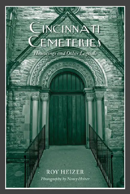 Cincinnati Cemeteries: Hauntings and Other Legends by Roy Heizer, Nancy Heizer