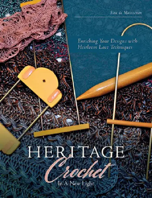 Heritage Crochet in a New Light: Enriching Your Designs with Heirloom Lace Techniques by Rita De Maintenon