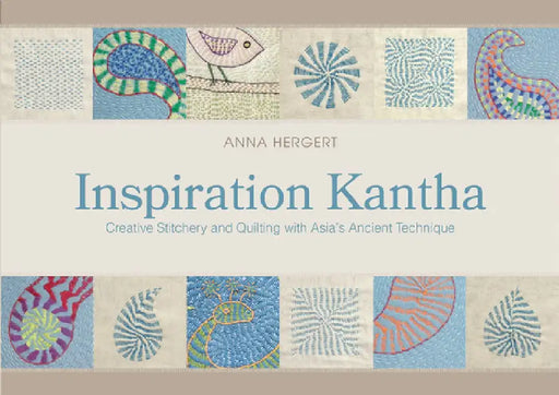 Inspiration Kantha: Creative Stitchery and Quilting with Asia's Ancient Technique by Anna Hergert