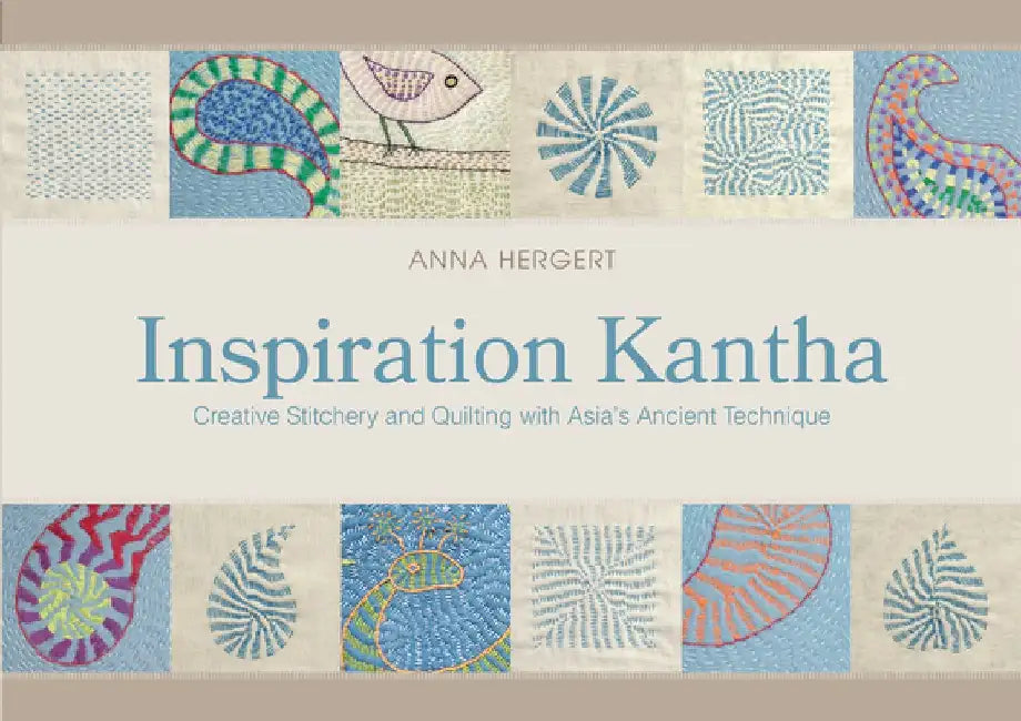 Inspiration Kantha: Creative Stitchery and Quilting with Asia's Ancient Technique by Anna Hergert