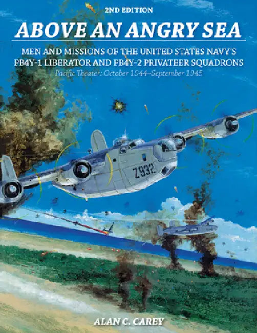 Above an Angry Sea, 2nd Edition: Men and Missions of the United States Navy's Pb4y-1 Liberator and Pb4y-2 Privateer Squadrons Pacific Theater: October by Alan C. Carey