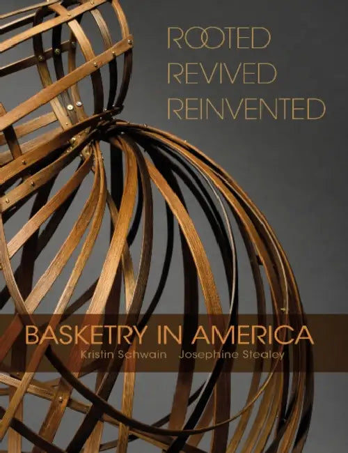 Rooted, Revived, Reinvented: Basketry in America by Kristin Schwain, Josephine Stealey