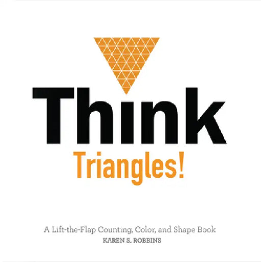 Think Triangles!: A Lift-The-Flap Counting, Color, and Shape Book by Karen S. Robbins